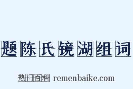 题陈氏镜湖组词是什么意思的图片